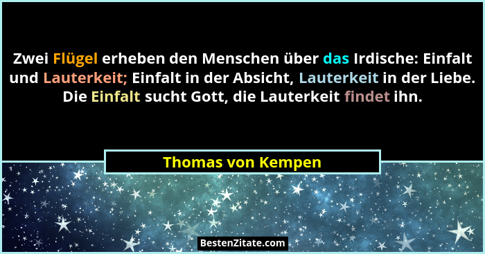 Zwei Flügel erheben den Menschen über das Irdische: Einfalt und Lauterkeit; Einfalt in der Absicht, Lauterkeit in der Liebe. Die E... - Thomas von Kempen