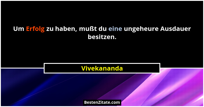 Um Erfolg zu haben, mußt du eine ungeheure Ausdauer besitzen.... - Vivekananda