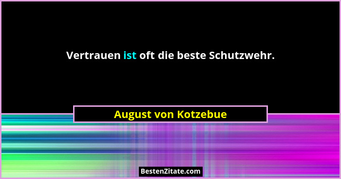 Vertrauen ist oft die beste Schutzwehr.... - August von Kotzebue