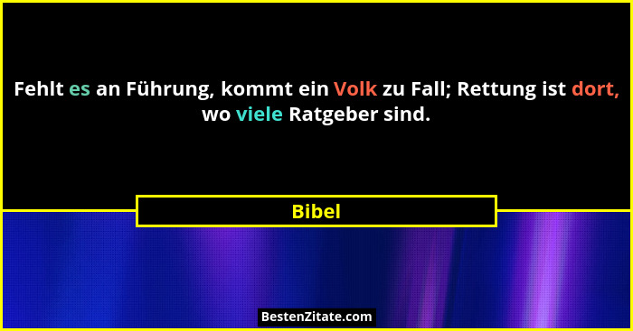 Fehlt es an Führung, kommt ein Volk zu Fall; Rettung ist dort, wo viele Ratgeber sind.... - Bibel