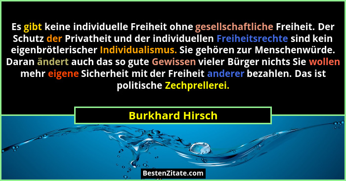 Es gibt keine individuelle Freiheit ohne gesellschaftliche Freiheit. Der Schutz der Privatheit und der individuellen Freiheitsrechte... - Burkhard Hirsch