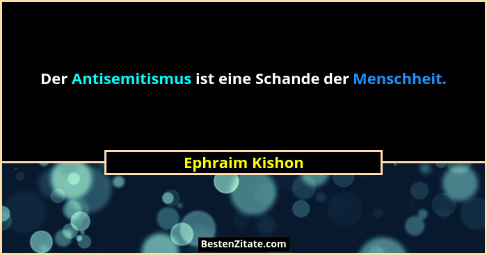 Der Antisemitismus ist eine Schande der Menschheit.... - Ephraim Kishon