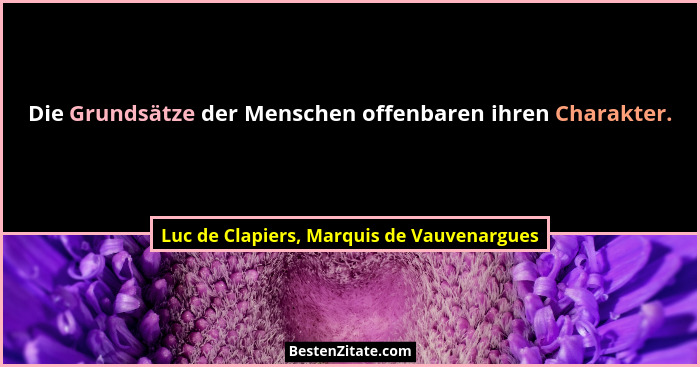 Die Grundsätze der Menschen offenbaren ihren Charakter.... - Luc de Clapiers, Marquis de Vauvenargues