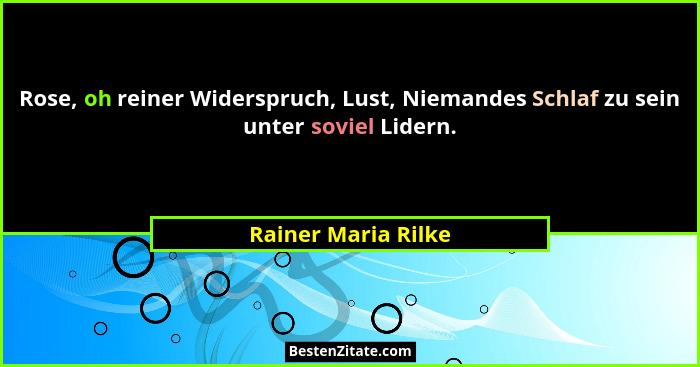 Rose, oh reiner Widerspruch, Lust, Niemandes Schlaf zu sein unter soviel Lidern.... - Rainer Maria Rilke
