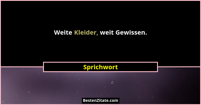 Weite Kleider, weit Gewissen.... - Sprichwort