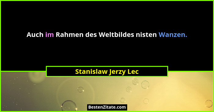 Auch im Rahmen des Weltbildes nisten Wanzen.... - Stanislaw Jerzy Lec