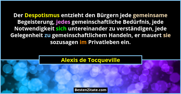 Der Despotismus entzieht den Bürgern jede gemeinsame Begeisterung, jedes gemeinschaftliche Bedürfnis, jede Notwendigkeit sich... - Alexis de Tocqueville