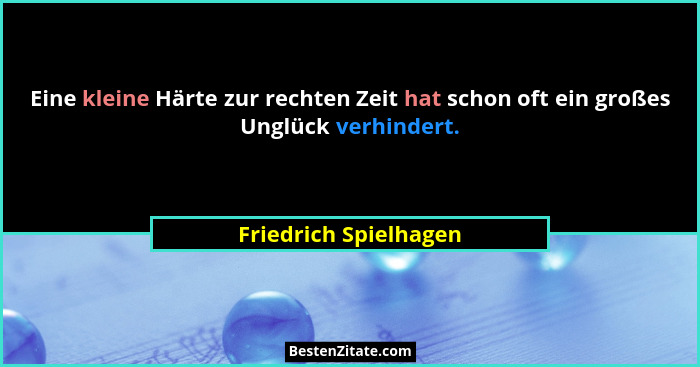 Eine kleine Härte zur rechten Zeit hat schon oft ein großes Unglück verhindert.... - Friedrich Spielhagen