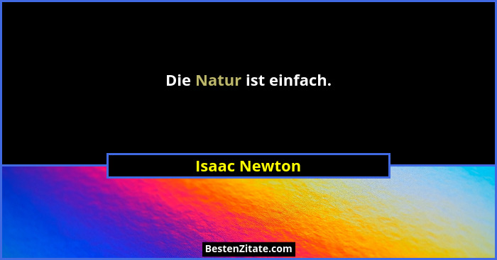 Die Natur ist einfach.... - Isaac Newton