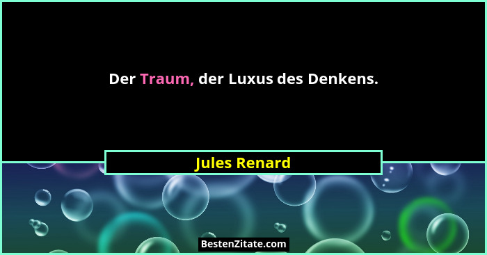 Der Traum, der Luxus des Denkens.... - Jules Renard
