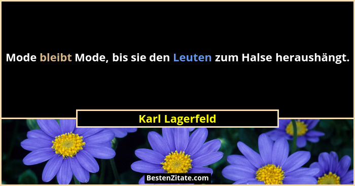 Mode bleibt Mode, bis sie den Leuten zum Halse heraushängt.... - Karl Lagerfeld