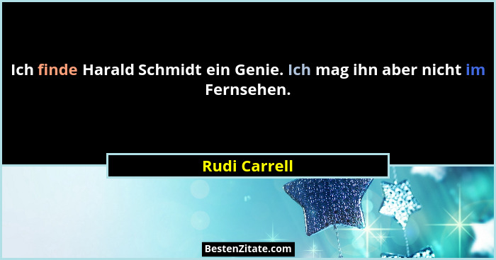 Ich finde Harald Schmidt ein Genie. Ich mag ihn aber nicht im Fernsehen.... - Rudi Carrell