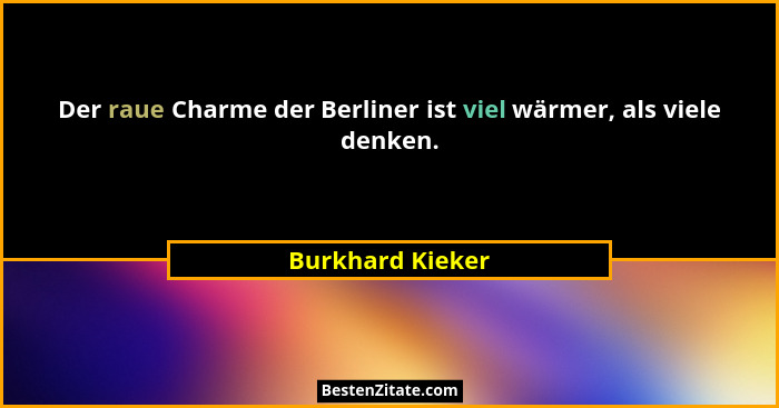 Der raue Charme der Berliner ist viel wärmer, als viele denken.... - Burkhard Kieker