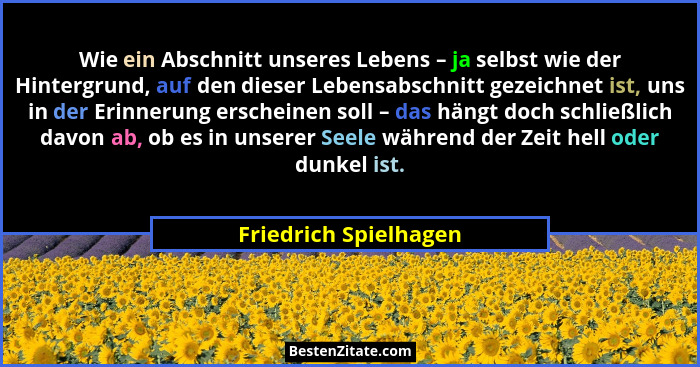Wie ein Abschnitt unseres Lebens – ja selbst wie der Hintergrund, auf den dieser Lebensabschnitt gezeichnet ist, uns in der Eri... - Friedrich Spielhagen