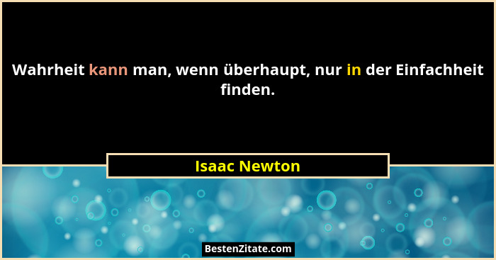 Wahrheit kann man, wenn überhaupt, nur in der Einfachheit finden.... - Isaac Newton