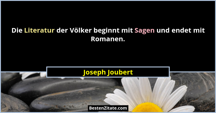 Die Literatur der Völker beginnt mit Sagen und endet mit Romanen.... - Joseph Joubert