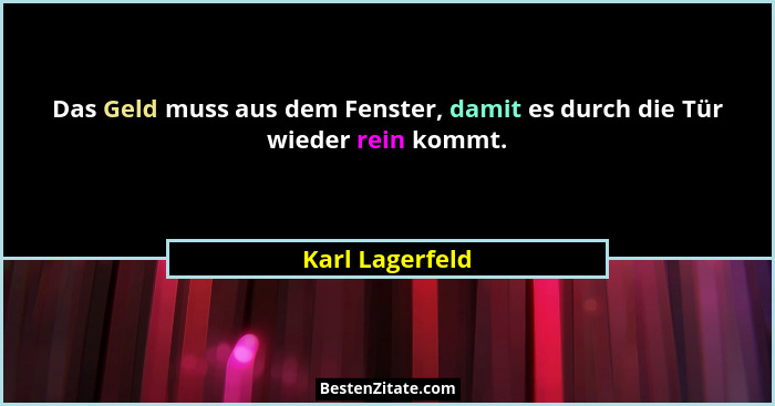 Das Geld muss aus dem Fenster, damit es durch die Tür wieder rein kommt.... - Karl Lagerfeld