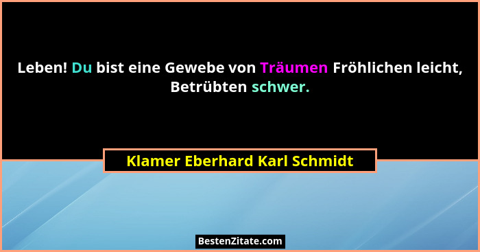 Leben! Du bist eine Gewebe von Träumen Fröhlichen leicht, Betrübten schwer.... - Klamer Eberhard Karl Schmidt