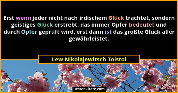Erst wenn jeder nicht nach irdischem Glück trachtet, sondern geistiges Glück erstrebt, das immer Opfer bedeutet und durch... - Lew Nikolajewitsch Tolstoi