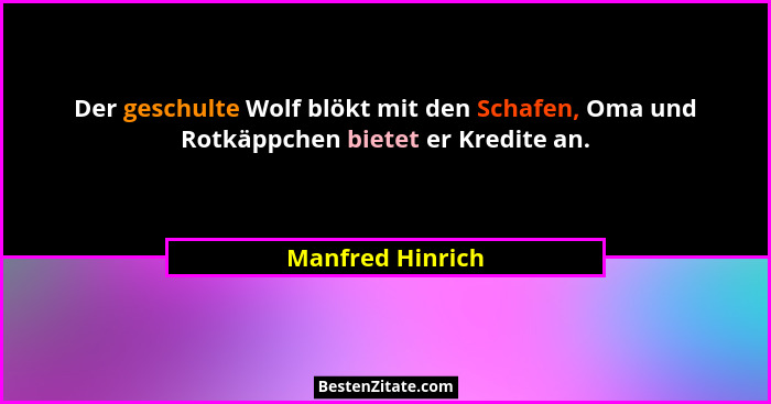 Der geschulte Wolf blökt mit den Schafen, Oma und Rotkäppchen bietet er Kredite an.... - Manfred Hinrich
