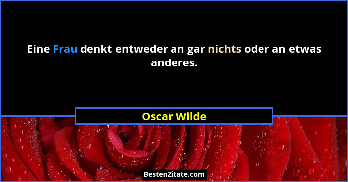 Eine Frau denkt entweder an gar nichts oder an etwas anderes.... - Oscar Wilde