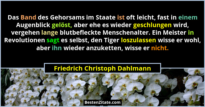 Das Band des Gehorsams im Staate ist oft leicht, fast in einem Augenblick gelöst, aber ehe es wieder geschlungen wird,... - Friedrich Christoph Dahlmann