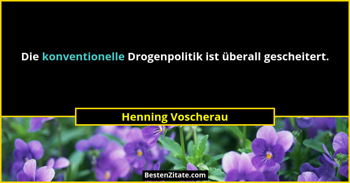 Die konventionelle Drogenpolitik ist überall gescheitert.... - Henning Voscherau
