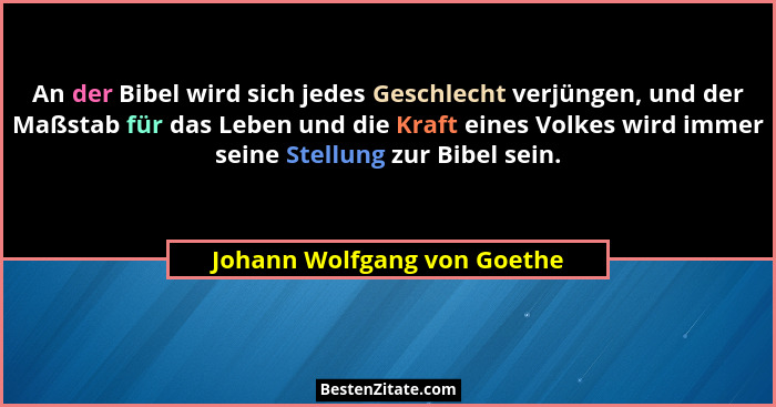 An der Bibel wird sich jedes Geschlecht verjüngen, und der Maßstab für das Leben und die Kraft eines Volkes wird immer se... - Johann Wolfgang von Goethe
