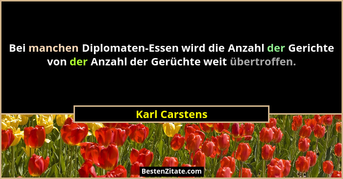 Bei manchen Diplomaten-Essen wird die Anzahl der Gerichte von der Anzahl der Gerüchte weit übertroffen.... - Karl Carstens