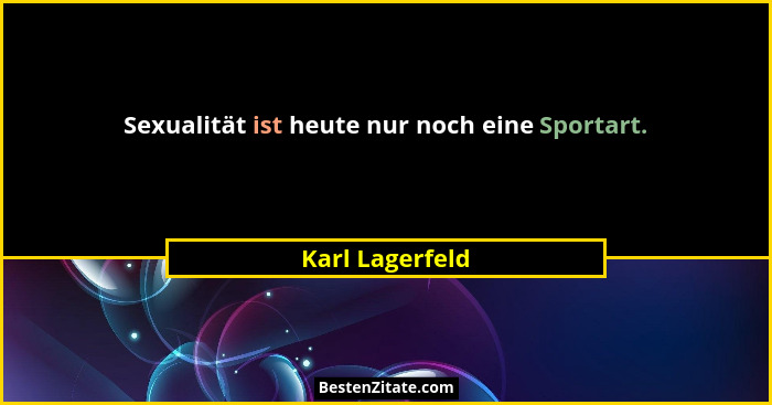 Sexualität ist heute nur noch eine Sportart.... - Karl Lagerfeld