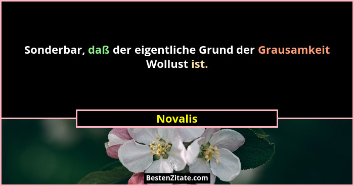 Sonderbar, daß der eigentliche Grund der Grausamkeit Wollust ist.... - Novalis