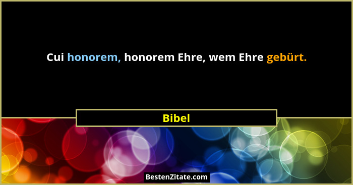 Cui honorem, honorem Ehre, wem Ehre gebürt.... - Bibel