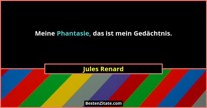 Meine Phantasie, das ist mein Gedächtnis.... - Jules Renard