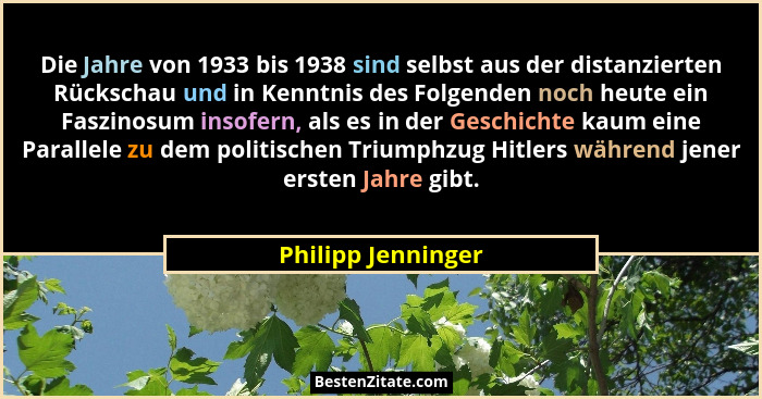 Die Jahre von 1933 bis 1938 sind selbst aus der distanzierten Rückschau und in Kenntnis des Folgenden noch heute ein Faszinosum in... - Philipp Jenninger