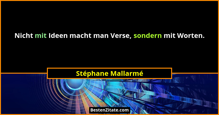 Nicht mit Ideen macht man Verse, sondern mit Worten.... - Stéphane Mallarmé