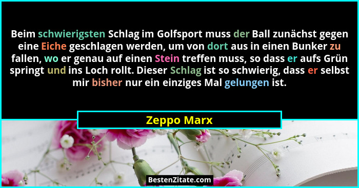 Beim schwierigsten Schlag im Golfsport muss der Ball zunächst gegen eine Eiche geschlagen werden, um von dort aus in einen Bunker zu fall... - Zeppo Marx