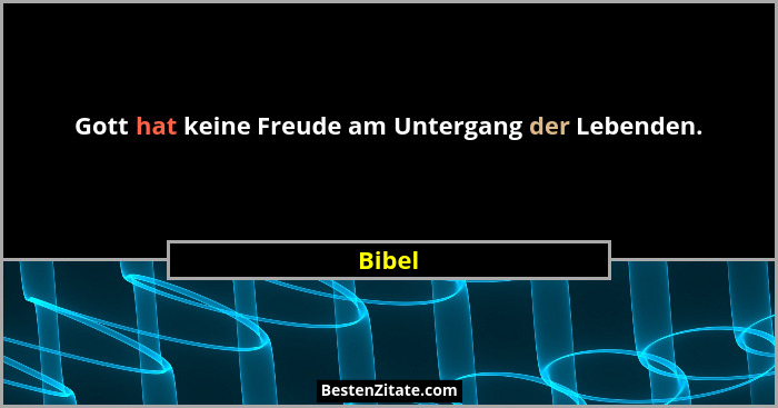 Gott hat keine Freude am Untergang der Lebenden.... - Bibel