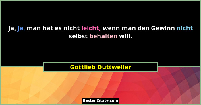 Ja, ja, man hat es nicht leicht, wenn man den Gewinn nicht selbst behalten will.... - Gottlieb Duttweiler