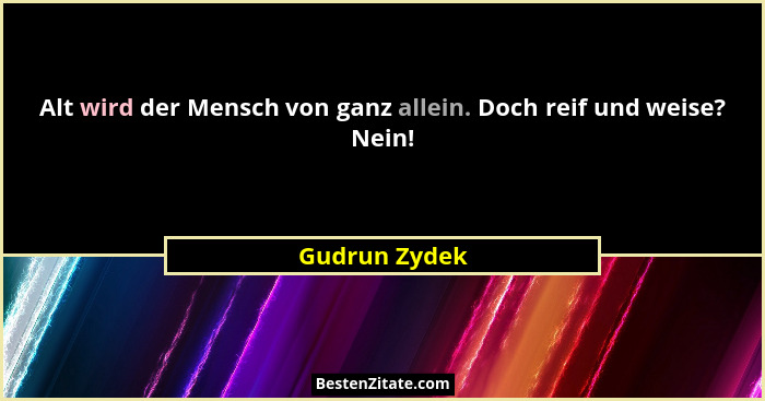 Alt wird der Mensch von ganz allein. Doch reif und weise? Nein!... - Gudrun Zydek