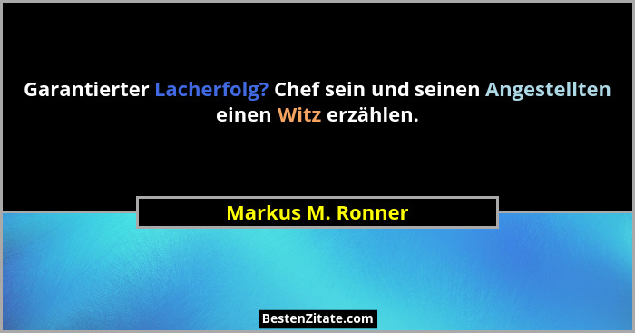 Garantierter Lacherfolg? Chef sein und seinen Angestellten einen Witz erzählen.... - Markus M. Ronner