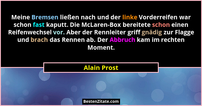Meine Bremsen ließen nach und der linke Vorderreifen war schon fast kaputt. Die McLaren-Box bereitete schon einen Reifenwechsel vor. Abe... - Alain Prost