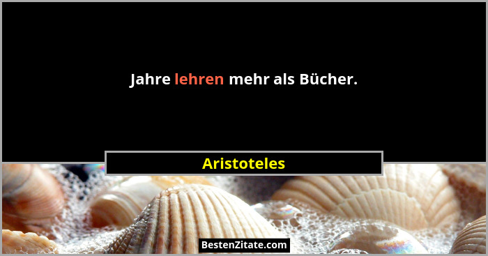 Jahre lehren mehr als Bücher.... - Aristoteles