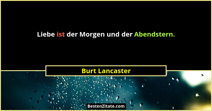 Liebe ist der Morgen und der Abendstern.... - Burt Lancaster