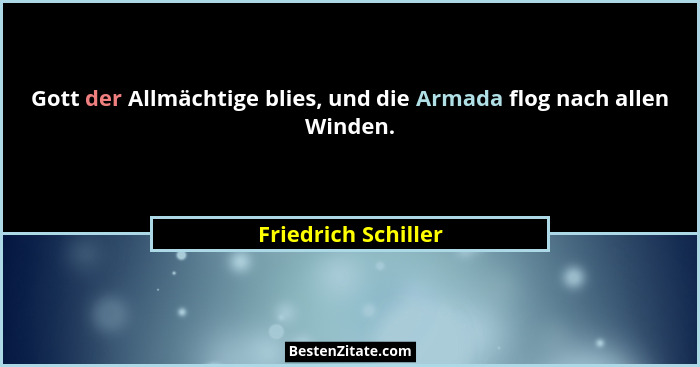 Gott der Allmächtige blies, und die Armada flog nach allen Winden.... - Friedrich Schiller