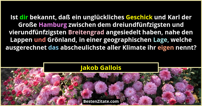 Ist dir bekannt, daß ein unglückliches Geschick und Karl der Große Hamburg zwischen dem dreiundfünfzigsten und vierundfünfzigsten Brei... - Jakob Gallois