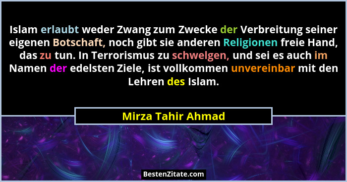 Islam erlaubt weder Zwang zum Zwecke der Verbreitung seiner eigenen Botschaft, noch gibt sie anderen Religionen freie Hand, das zu... - Mirza Tahir Ahmad