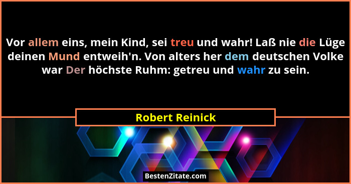 Vor allem eins, mein Kind, sei treu und wahr! Laß nie die Lüge deinen Mund entweih'n. Von alters her dem deutschen Volke war Der... - Robert Reinick