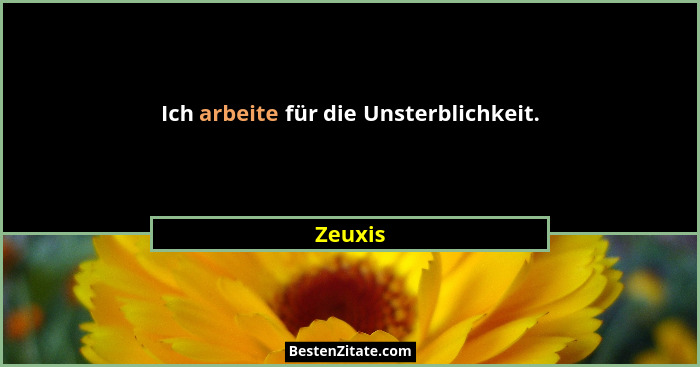 Ich arbeite für die Unsterblichkeit.... - Zeuxis