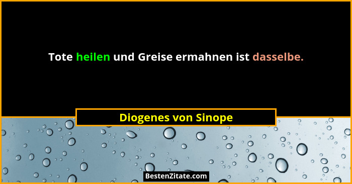 Tote heilen und Greise ermahnen ist dasselbe.... - Diogenes von Sinope