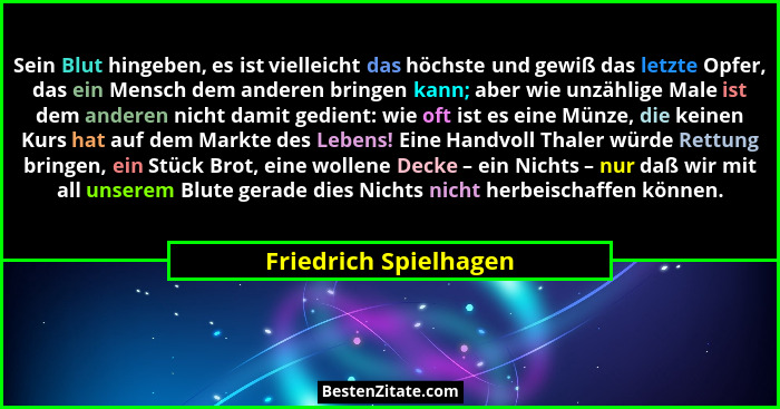 Sein Blut hingeben, es ist vielleicht das höchste und gewiß das letzte Opfer, das ein Mensch dem anderen bringen kann; aber wie... - Friedrich Spielhagen